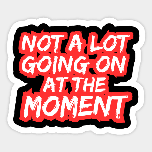 Not A LOT GOING ON FUNNY SAYING Sticker by Shirt Tube